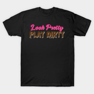 Look Pretty, Play Dirty T-Shirt